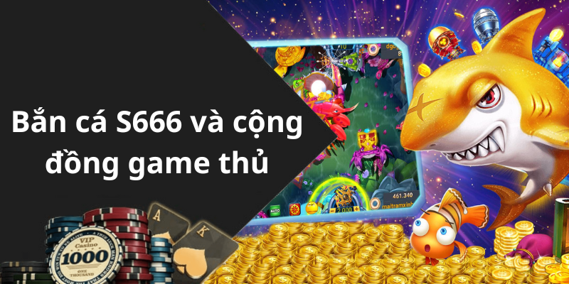 Bắn cá S666 và cộng đồng game thủ