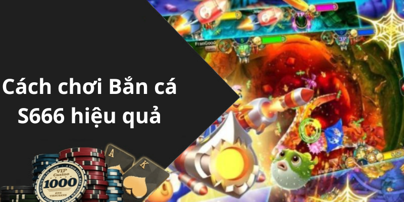 Cách chơi Bắn cá S666 hiệu quả