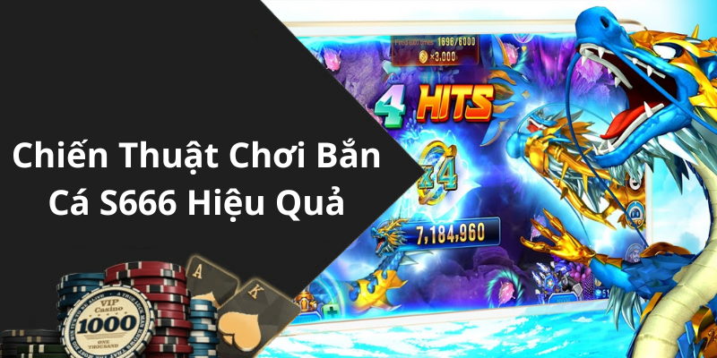 Chiến Thuật Chơi Bắn Cá S666 Hiệu Quả