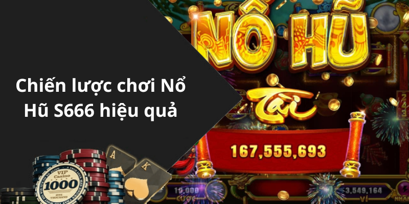 Chiến lược chơi Nổ Hũ S666 hiệu quả