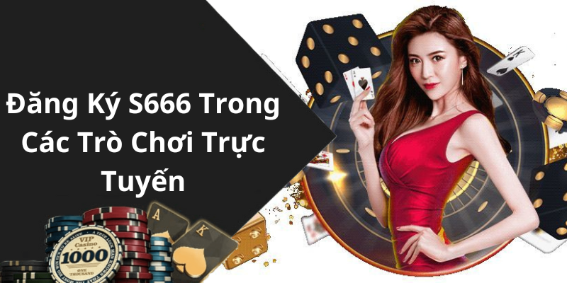 Đăng Ký S666 Trong Các Trò Chơi Trực Tuyến