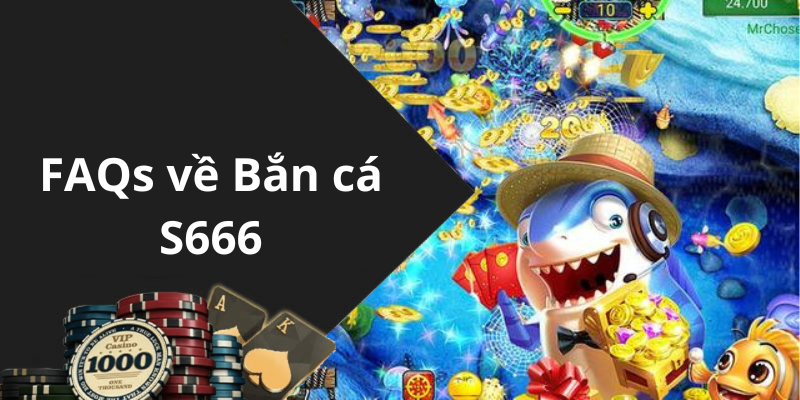 FAQs về Bắn cá S666