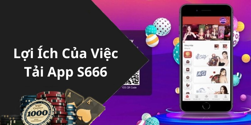 Lợi Ích Của Việc Tải App S666