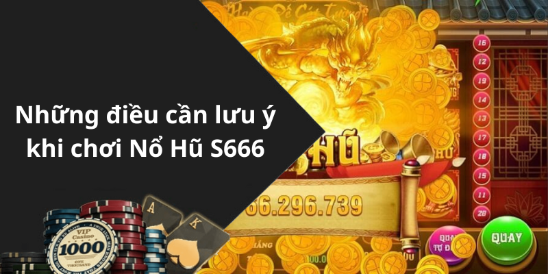 Những điều cần lưu ý khi chơi Nổ Hũ S666