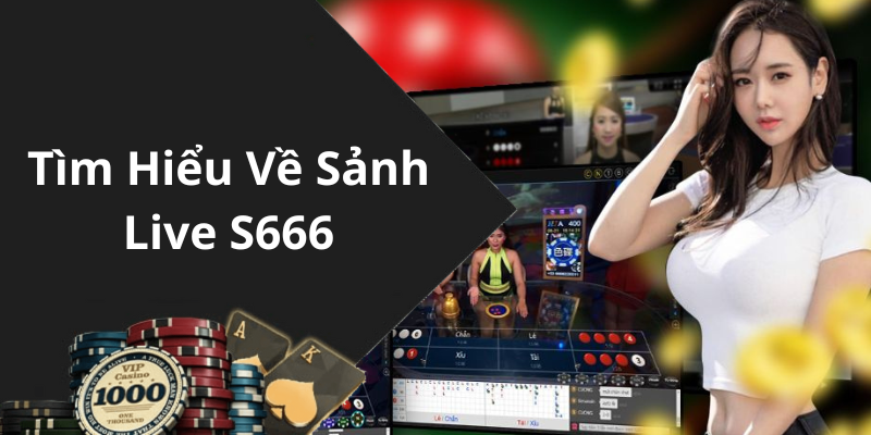 Tìm Hiểu Về Sảnh Live S666