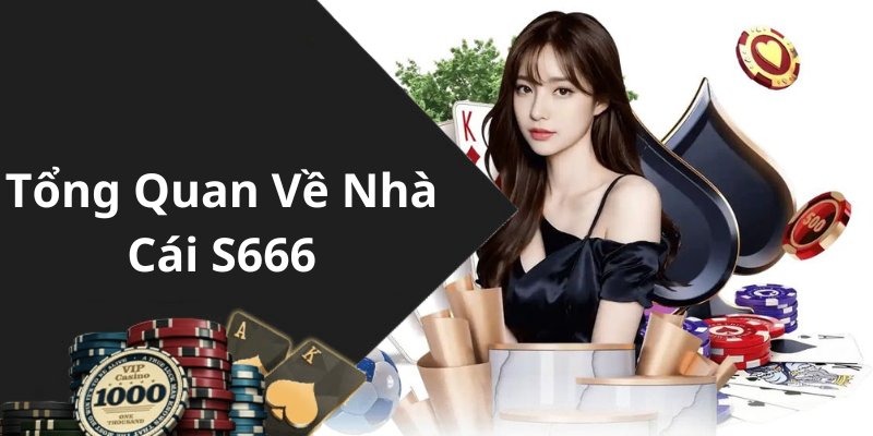 Tổng Quan Về Nhà Cái S666