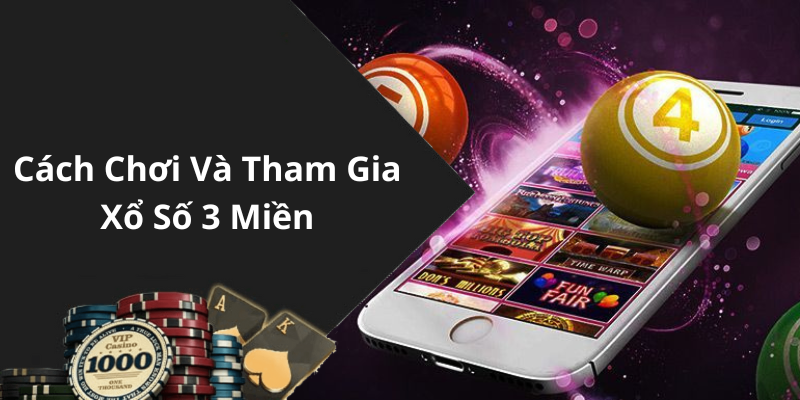 Cách Chơi Và Tham Gia Xổ Số 3 Miền