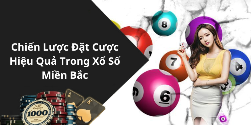 Chiến Lược Đặt Cược Hiệu Quả Trong Xổ Số Miền Bắc