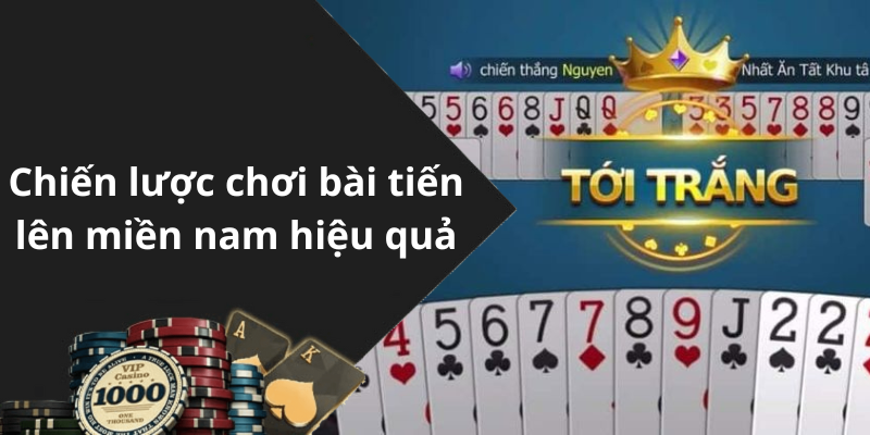 Chiến lược chơi bài tiến lên miền nam hiệu quả