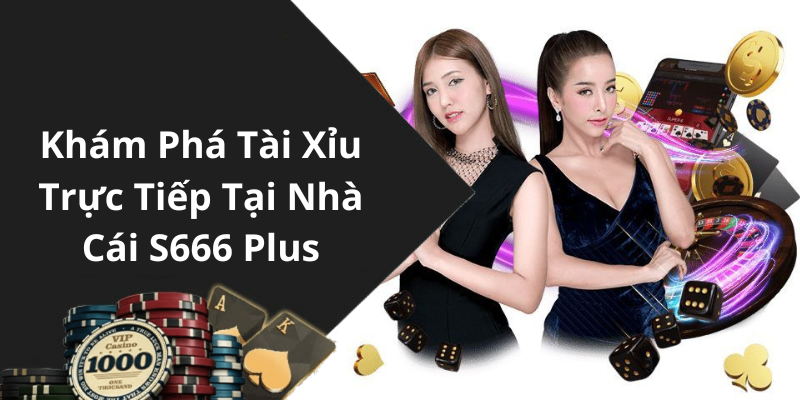 Khám Phá Tài Xỉu Trực Tiếp Tại Nhà Cái S666 Plus