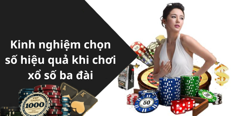 Kinh nghiệm chọn số hiệu quả khi chơi xổ số ba đài