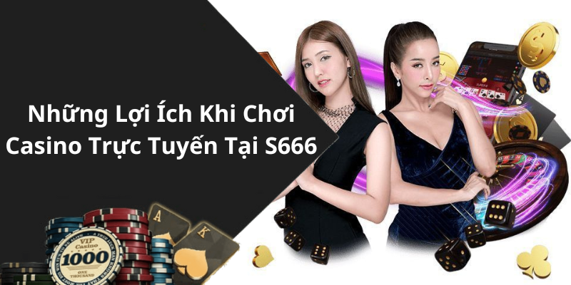 Những Lợi Ích Khi Chơi Casino Trực Tuyến Tại S666