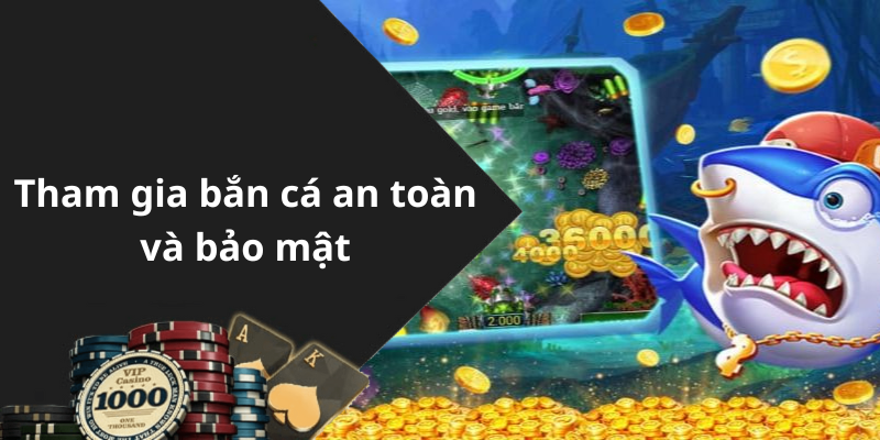 Tham gia bắn cá an toàn và bảo mật