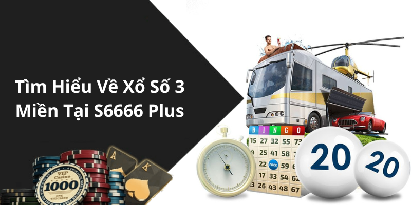 Tìm Hiểu Về Xổ Số 3 Miền Tại S6666 Plus