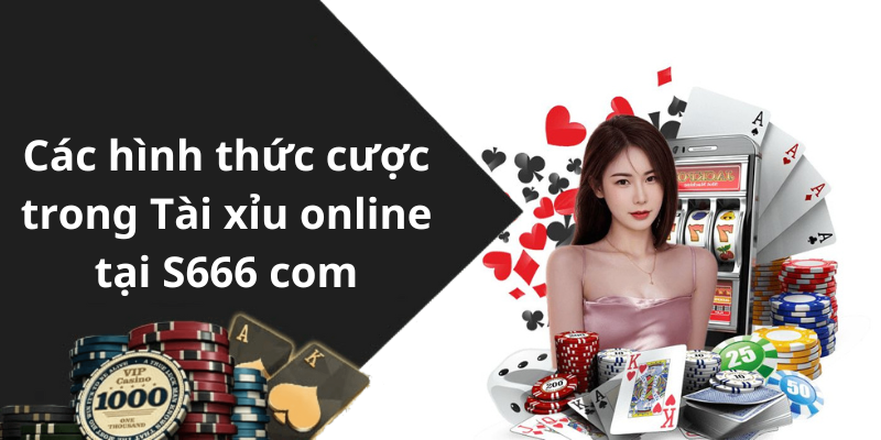 Các hình thức cược trong Tài xỉu online tại S666 com