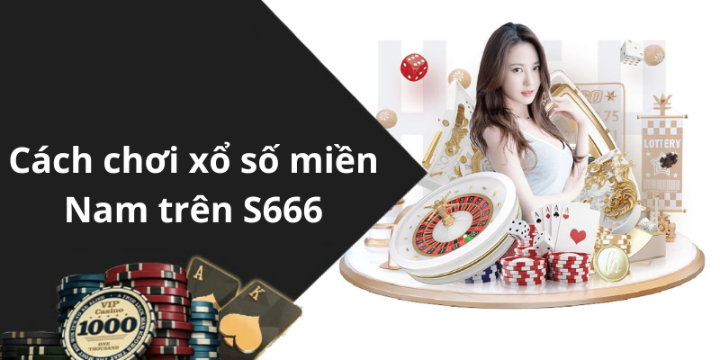 Cách chơi xổ số miền Nam trên S666