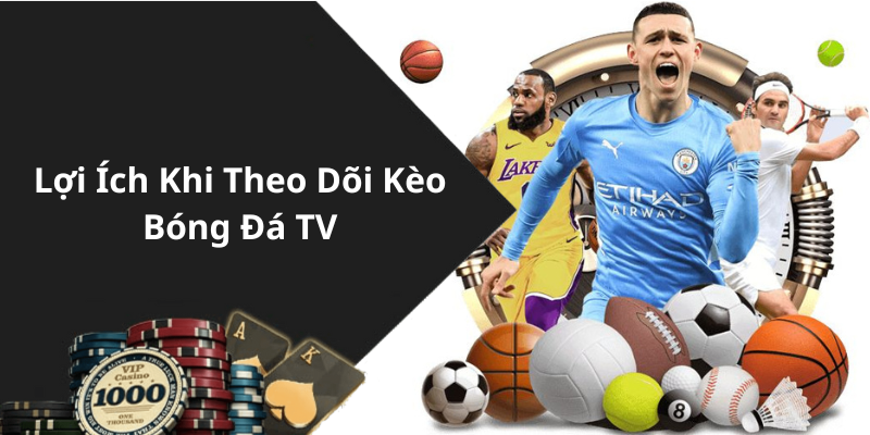 Lợi Ích Khi Theo Dõi Kèo Bóng Đá TV