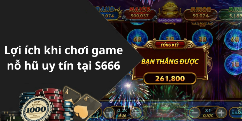 Lợi ích khi chơi game nỗ hũ uy tín tại S666