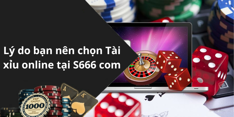 Lý do bạn nên chọn Tài xỉu online tại S666 com