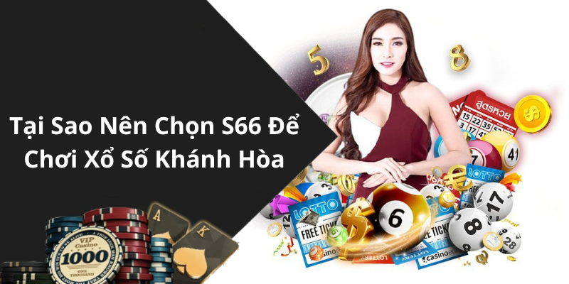 Tại Sao Nên Chọn S66 Để Chơi Xổ Số Khánh Hòa