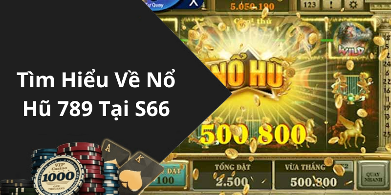 Tìm Hiểu Về Nổ Hũ 789 Tại S66